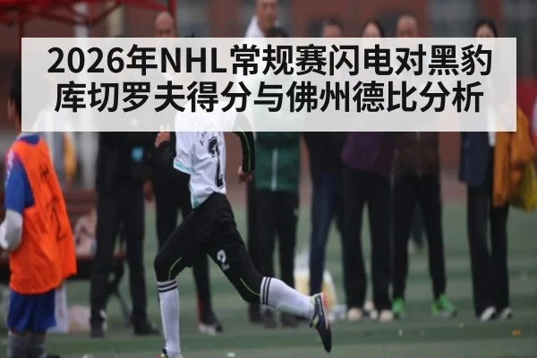 2026年NHL常规赛闪电对黑豹 库切罗夫得分与佛州德比分析