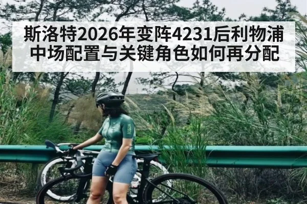 斯洛特2026年变阵4231后利物浦中场配置与关键角色如何再分配